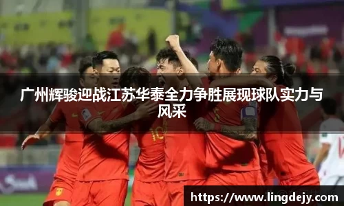 广州辉骏迎战江苏华泰全力争胜展现球队实力与风采