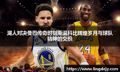 湖人对决曼巴传奇时刻重温科比辉煌岁月与球队精神的交织