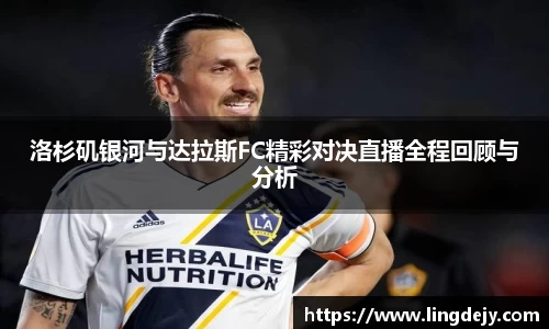 洛杉矶银河与达拉斯FC精彩对决直播全程回顾与分析