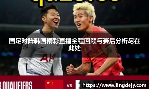 国足对阵韩国精彩直播全程回顾与赛后分析尽在此处