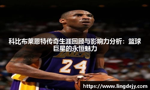 科比布莱恩特传奇生涯回顾与影响力分析：篮球巨星的永恒魅力