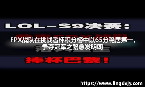 FPX战队在挑战者杯积分榜中以65分稳居第一，争夺冠军之路愈发明朗