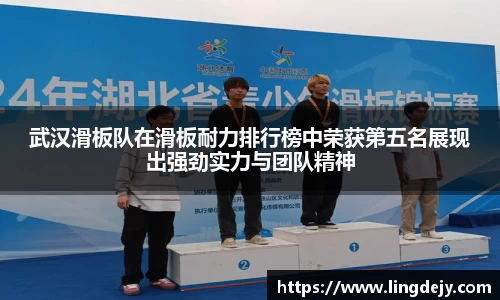 武汉滑板队在滑板耐力排行榜中荣获第五名展现出强劲实力与团队精神